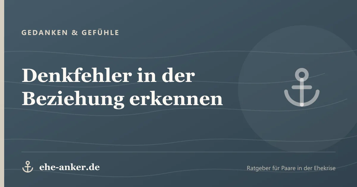 Gedanken & Gefühle: Denkfehler in der Beziehung erkennen